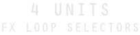 4 UNITS FX LOOP SELECTORS
