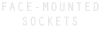 FACE-MOUNTED SOCKETS