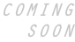 COMING SOON